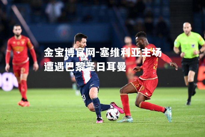 塞维利亚主场遭遇巴黎圣日耳曼