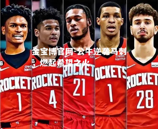 公牛逆袭马刺，燃起希望之火