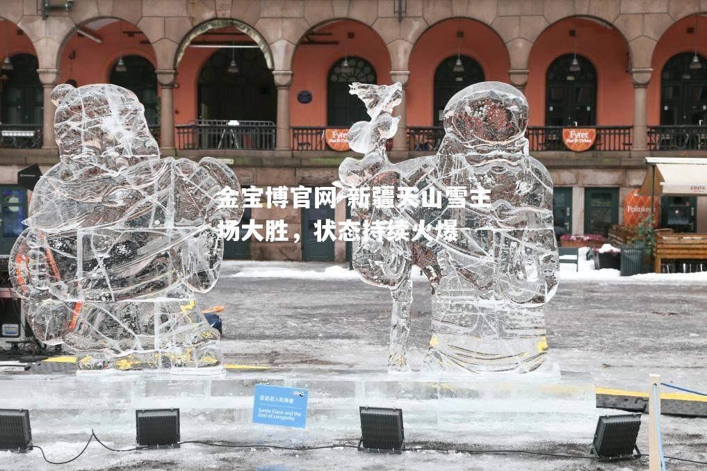 新疆天山雪主场大胜，状态持续火爆