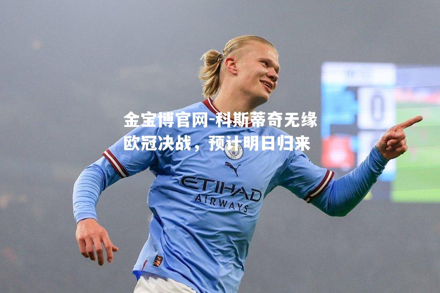科斯蒂奇无缘欧冠决战，预计明日归来