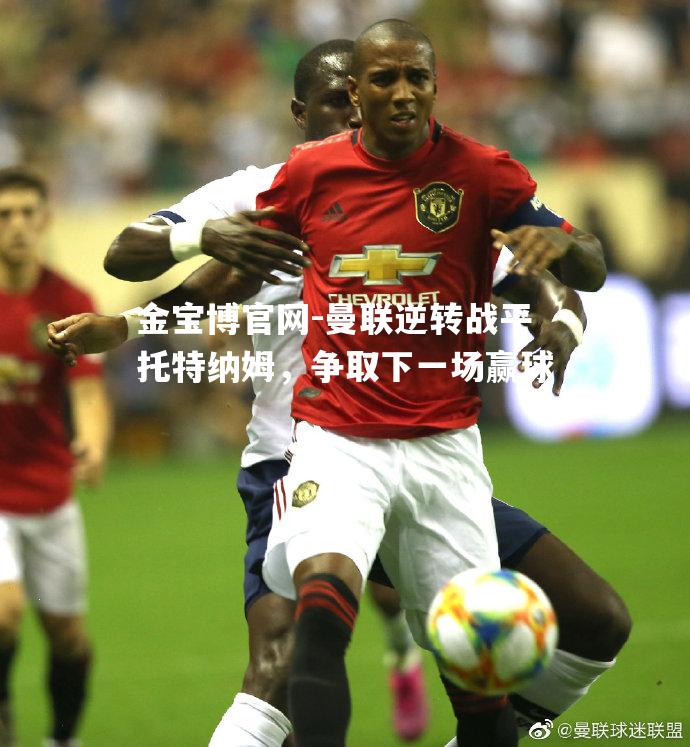 曼联逆转战平托特纳姆，争取下一场赢球