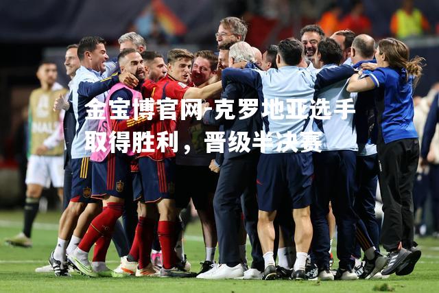 克罗地亚选手取得胜利，晋级半决赛