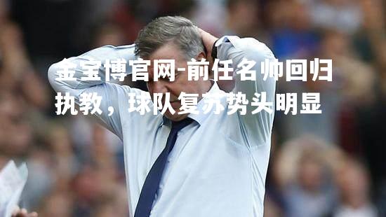 前任名帅回归执教，球队复苏势头明显