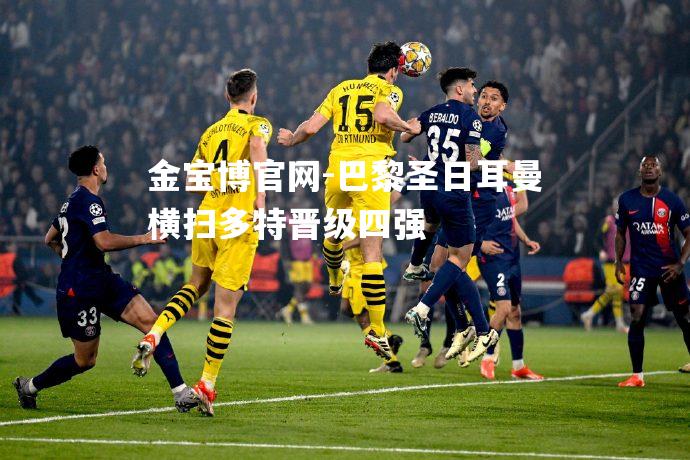 巴黎圣日耳曼横扫多特晋级四强