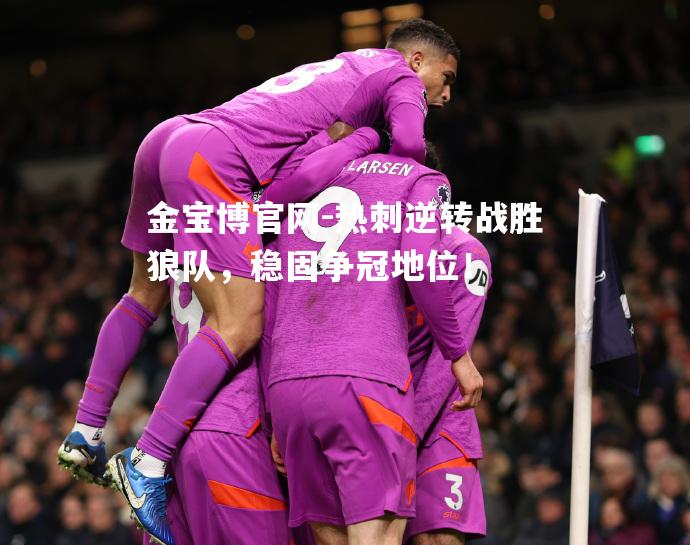 热刺逆转战胜狼队，稳固争冠地位！