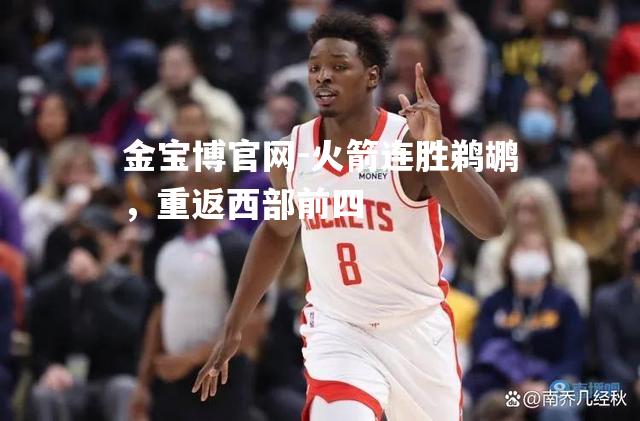 火箭连胜鹈鹕，重返西部前四