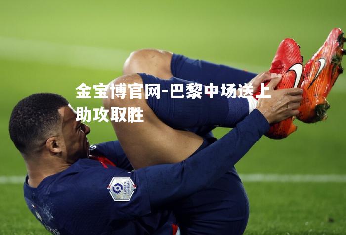 巴黎中场送上助攻取胜
